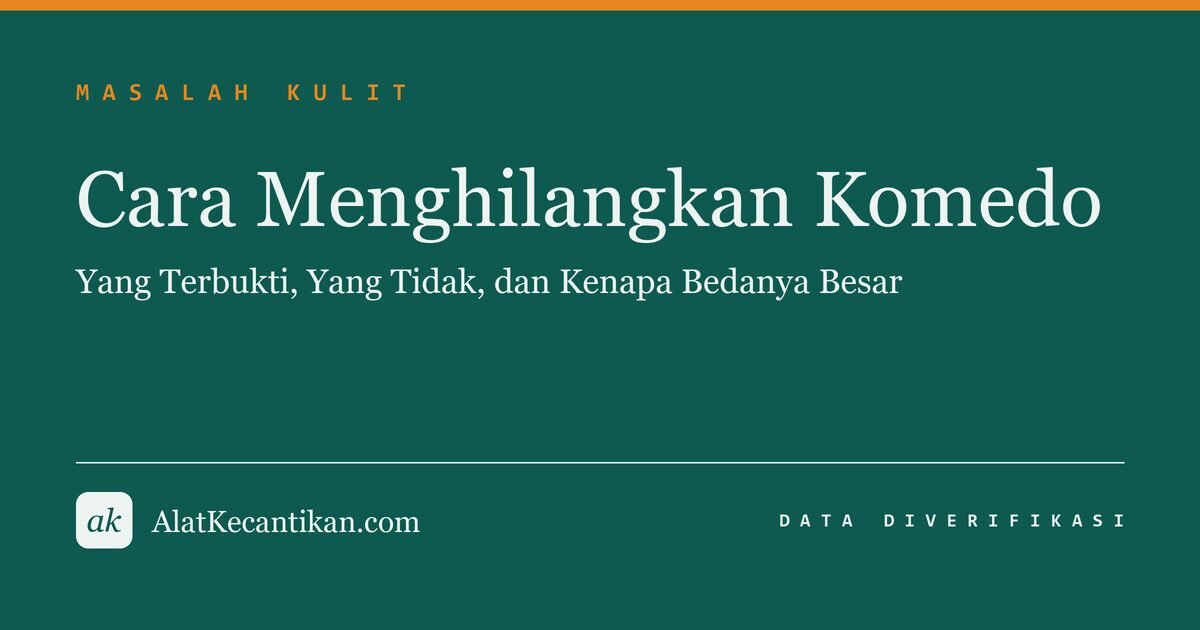 Cara Menghilangkan Komedo: Yang Terbukti, Yang Tidak, dan Kenapa Bedanya Besar