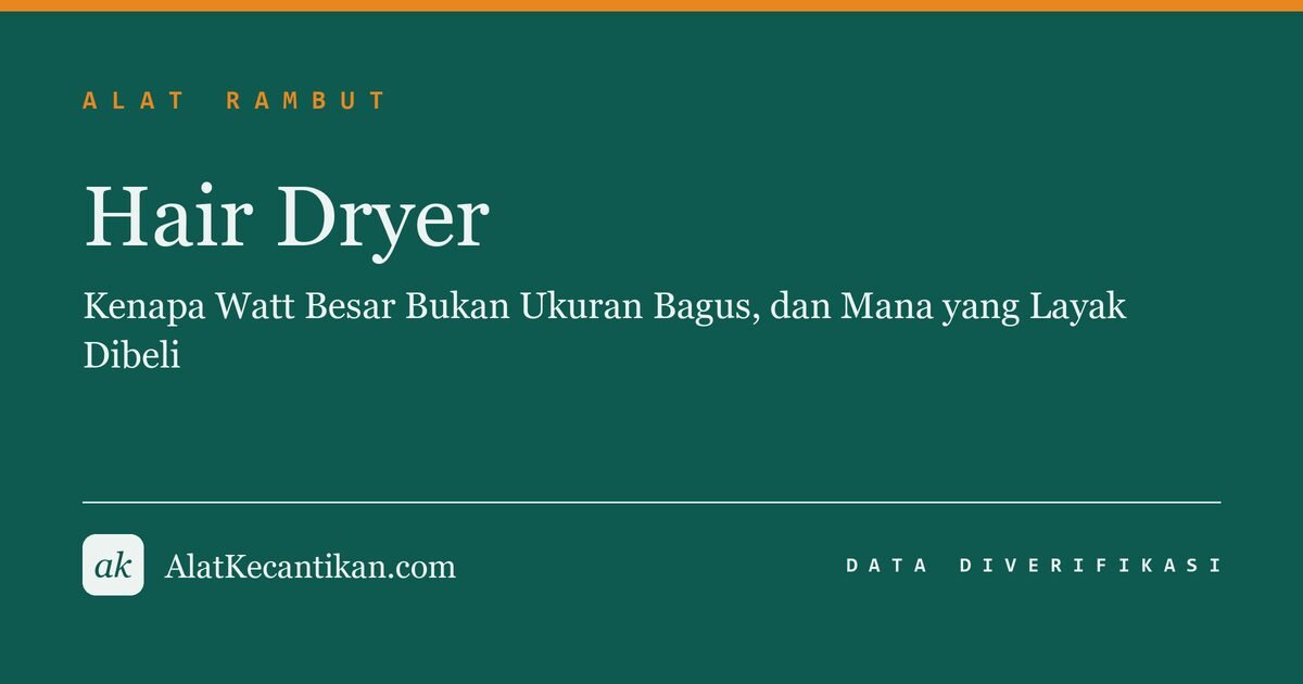 Hair Dryer: Kenapa Watt Besar Bukan Ukuran Bagus, dan Mana yang Layak Dibeli