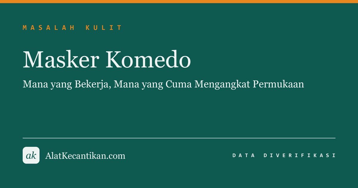 Masker Komedo: Mana yang Bekerja, Mana yang Cuma Mengangkat Permukaan