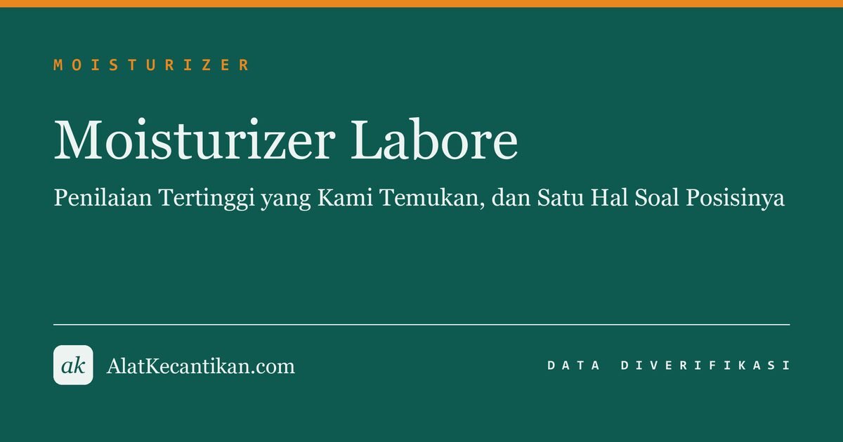 Moisturizer Labore: Penilaian Tertinggi yang Kami Temukan, dan Satu Hal Soal Posisinya