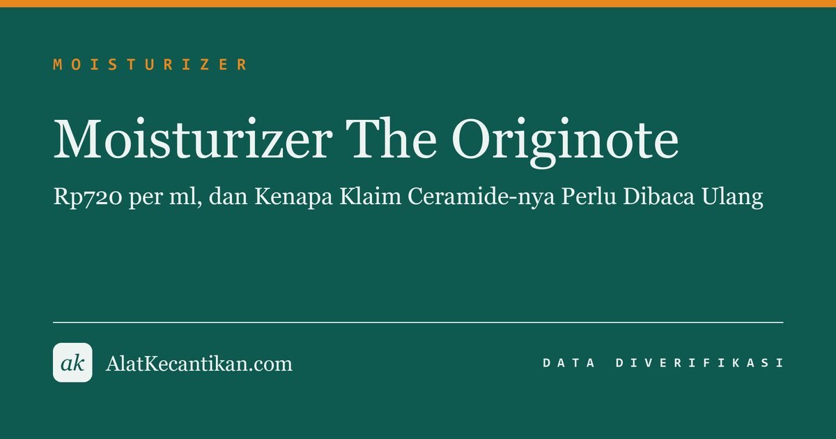 Moisturizer The Originote: Rp720 per ml, dan Kenapa Klaim Ceramide-nya Perlu Dibaca Ulang