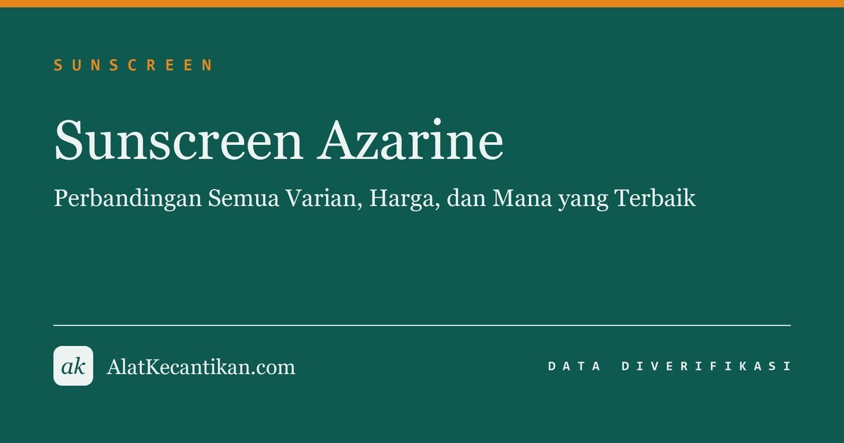 Sunscreen Azarine: Perbandingan Semua Varian, Harga, dan Mana yang Terbaik