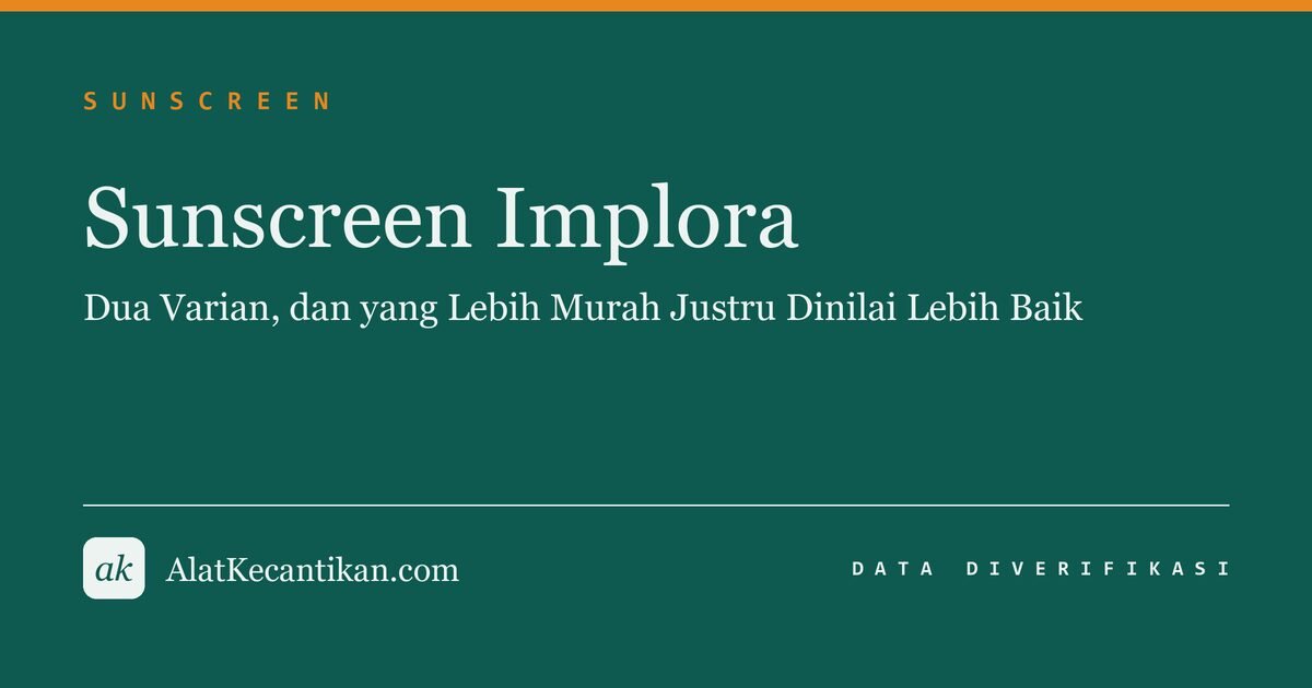 Sunscreen Implora: Dua Varian, dan yang Lebih Murah Justru Dinilai Lebih Baik
